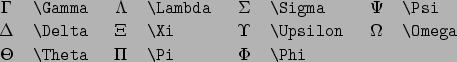 \begin{table}
\begin{symbols}{*4{cl}}
\X{\Gamma} & \X{\Lambda} & \X{\Sigma} & \...
...lon} & \X{\Omega} \\
\X{\Theta} & \X{\Pi} & \X{\Phi}
\end{symbols}\end{table}